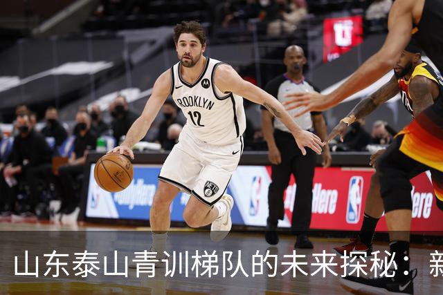 山东泰山青训梯队的未来探秘：新生代的崛起与挑战